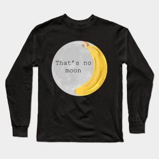 That’s no moon, it’s a poorly drawn banana Long Sleeve T-Shirt